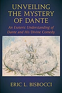 Unveiling the Mystery of Dante: An Esoteric Understanding of Dante and His Divine Comedy (Paperback)