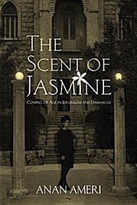 The Scent of Jasmine: Coming of Age in Jerusalem and Damascus (Paperback)