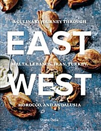 East/West: A Culinary Journey Through Malta, Lebanon, Iran, Turkey, Morocco, and Andalucia (Hardcover)