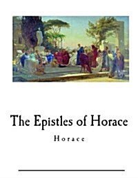 The Epistles of Horace: The Works of Horace (Paperback)