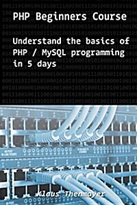 PHP Beginners Course: Understand Basics of PHP / MySQL Programming in 5 Days (Paperback)