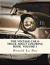 The Vintage Car & Truck Adult Coloring Book Volume 1: 30 Beautiful Cars and Trucks for Your Coloring Fun! (Paperback)