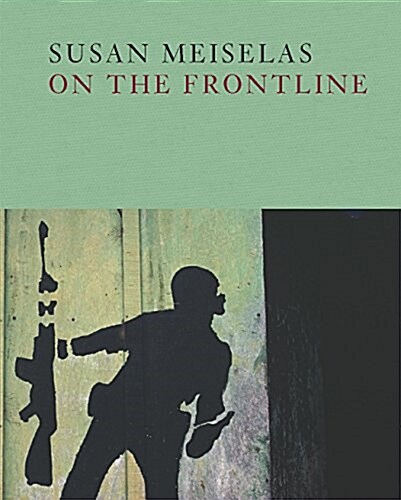 Susan Meiselas: On the Frontline (Hardcover)