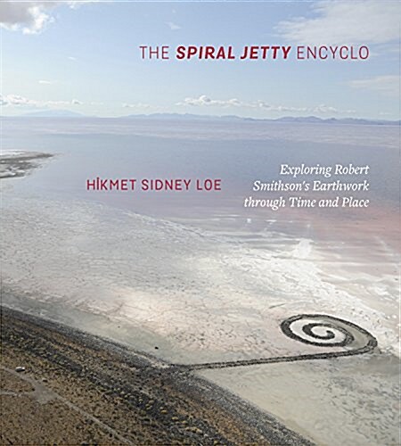 The Spiral Jetty Encyclo: Exploring Robert Smithsons Earthwork Through Time and Place (Paperback)