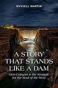 A Story That Stands Like a Dam: Glen Canyon and the Struggle for the Soul of the West (Paperback)