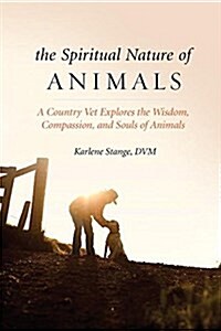 The Spiritual Nature of Animals: A Country Vet Explores the Wisdom, Compassion, and Souls of Animals (Paperback)
