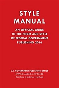 Style Manual: An Official Guide to the Form and Style of Federal Government Publishing 2016 (Paperback)