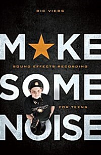 Make Some Noise: Sound Effects Recording for Teens (Paperback)
