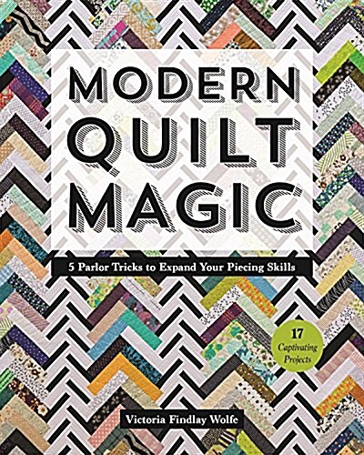 Modern Quilt Magic: 5 Parlor Tricks to Expand Your Piecing Skills - 17 Captivating Projects (Paperback)