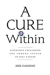 A Cure Within: Scientists Unleashing the Immune System to Kill Cancer (Paperback)