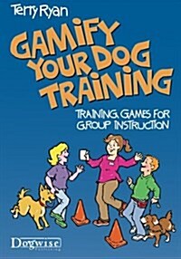 Gamify Your Dog Training: Training Games for Group Instruction (Paperback)