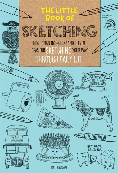 The Little Book of Sketching: More Than 100 Quirky and Clever Ideas for Sketching Your Way Through Daily Life (Paperback)