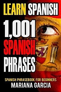 Learn Spanish: 1,001 Spanish Phrases, Spanish Phrasebook for Beginners (Paperback)