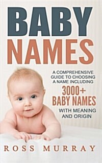 Baby Names: A Comprehensive Guide to Choosing a Name Including 3000+ Baby Names (Paperback)