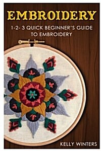 Embroidery: 1-2-3 Quick Beginners Guide to Embroidery (Paperback)