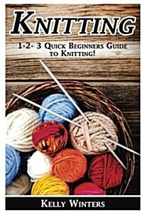 Knitting: 1-2-3 Quick Beginners Guide to Knitting! (Paperback)