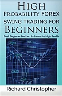 High Probability Forex Swing Trading for Beginners: Best Beginner Method to Learn for High Profits (Paperback)