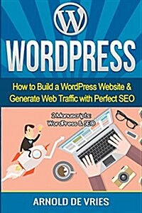 Wordpress: How to Build a Wordpress Website & Generate Web Traffic with Perfect Seo (Paperback)