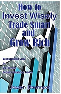 How to Invest Wisely Trade $Mart and Grow Rich: Wealth Building Guide for Self-Directed Beginner Investors & Traders (Paperback)