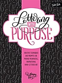 Lettering with Purpose: Creative Techniques and Prompts for Making Meaningful, Inspirational Hand-Lettered Art (Paperback)