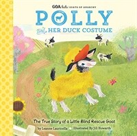 Polly and her duck costume : a true story of a little blind rescue goat 