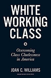 White Working Class: Overcoming Class Cluelessness in America (Hardcover)
