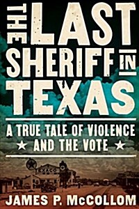 The Last Sheriff in Texas: A True Tale of Violence and the Vote (Hardcover)