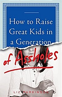 How to Raise Great Kids in a Generation of Assholes (Paperback)