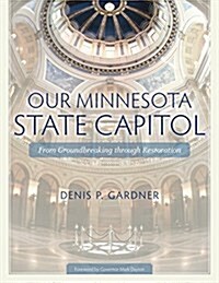 Our Minnesota State Capitol: From Groundbreaking Through Restoration (Paperback)