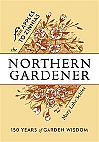 The Northern Gardener: From Apples to Zinnias (Paperback)