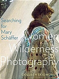 Searching for Mary Sch?fer: Women Wilderness Photography (Paperback)