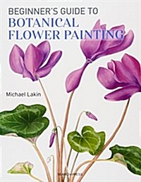Beginners Guide to Botanical Flower Painting (Paperback)
