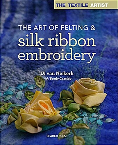The Textile Artist: The Art of Felting & Silk Ribbon Embroidery (Paperback)