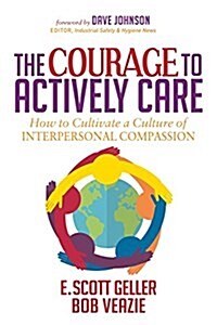 The Courage to Actively Care: Cultivating a Culture of Interpersonal Compassion (Paperback)