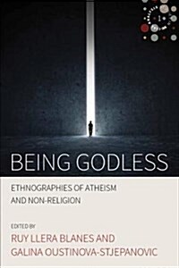Being Godless : Ethnographies of Atheism and Non-Religion (Paperback)