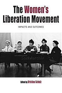 The Womens Liberation Movement : Impacts and Outcomes (Hardcover)