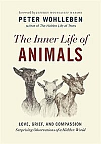 The Inner Life of Animals: Love, Grief, and Compassion--Surprising Observations of a Hidden World (Hardcover)