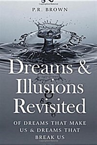 Dreams and Illusions Revisited: On Dreams That Make Us and Dreams That Break Us (Paperback)