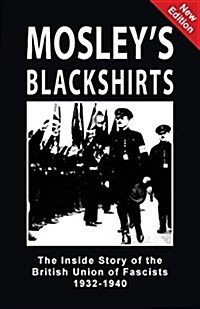 Mosleys Blackshirts: The Inside Story of the British Union of Fascists 1932-1940 (Paperback, 4)