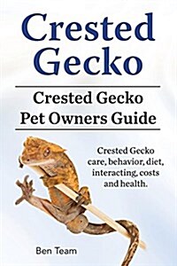 Crested Gecko. Crested Gecko Pet Owners Guide. Crested Gecko Care, Behavior, Diet, Interacting, Costs and Health. (Paperback)
