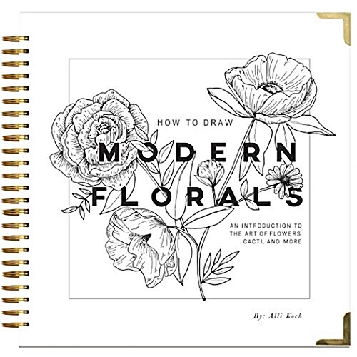 How to Draw Modern Florals: An Introduction to the Art of Flowers, Cacti, and More (Spiral)