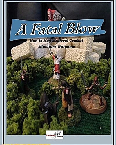 A Fatal Blow: Man to Man Medieval Combat Miniature Game (Paperback, Revised Second)