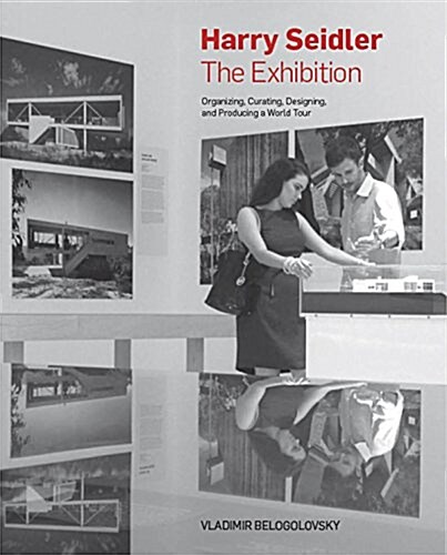 Harry Seidler: The Exhibition: Organizing, Curating, Designing, and Producing a World Tour (Hardcover)