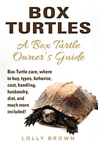 Box Turtles: Box Turtle Care, Where to Buy, Types, Behavior, Cost, Handling, Husbandry, Diet, and Much More Included! a Box Turtle (Paperback)