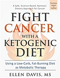 Fight Cancer with a Ketogenic Diet: Using a Low-Carb, Fat-Burning Diet as Metabolic Therapy (Paperback)
