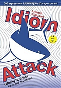 Idiom Attack Vol. 2 - English Idioms & Phrases for Doing Business (French Edition): Attaque didiomes 2 - Le monde des affaires (Paperback, French-English)