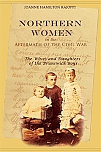 Northern Women in the Aftermath of the Civil War: The Wives and Daughters of the Brunswick Boys (Paperback)