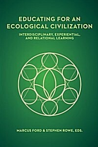 Educating for an Ecological Civilization: Interdisciplinary, Experiential, and Relational Learning (Paperback)