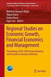 Regional Studies on Economic Growth, Financial Economics and Management: Proceedings of the 19th Eurasia Business and Economics Society Conference (Hardcover, 2017)