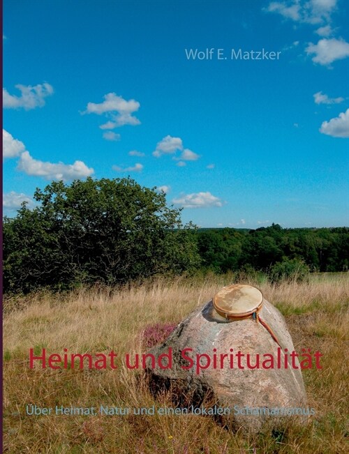 Heimat und Spiritualit?: ?er Heimat, Natur und einen lokalen Schamanismus (Paperback)